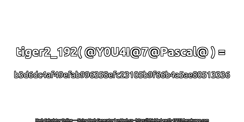 tiger2_192( @Y0U4I@7@Pascal@ ) = b3d6dc4af49efab996358efc23105b9f66b4a5ae80513336 | unHash.co