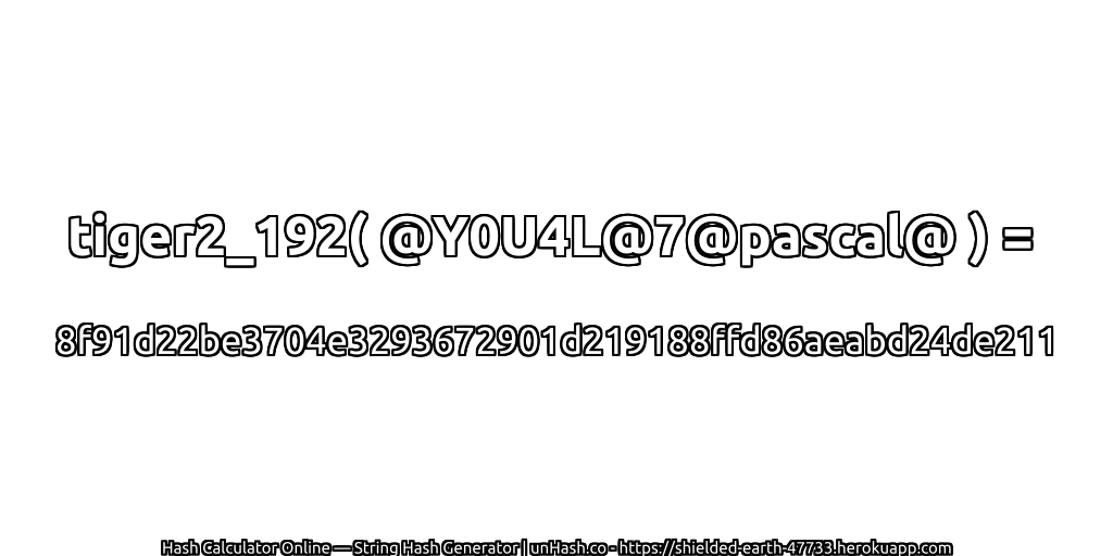 tiger2_192( @Y0U4L@7@pascal@ ) = 8f91d22be3704e3293672901d219188ffd86aeabd24de211 | unHash.co