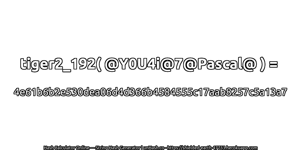 tiger2_192( @Y0U4i@7@Pascal@ ) = 4e61b6b2e530dea06d4d366b4584555c17aab8257c5a13a7 | unHash.co