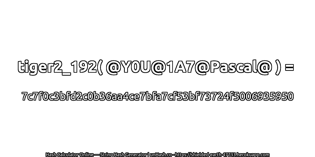 tiger2_192( @Y0U@1A7@Pascal@ ) = 7c7f0c3bfd2c0b36aa4ce7bfa7cf53bf73724f5006935950 | unHash.co