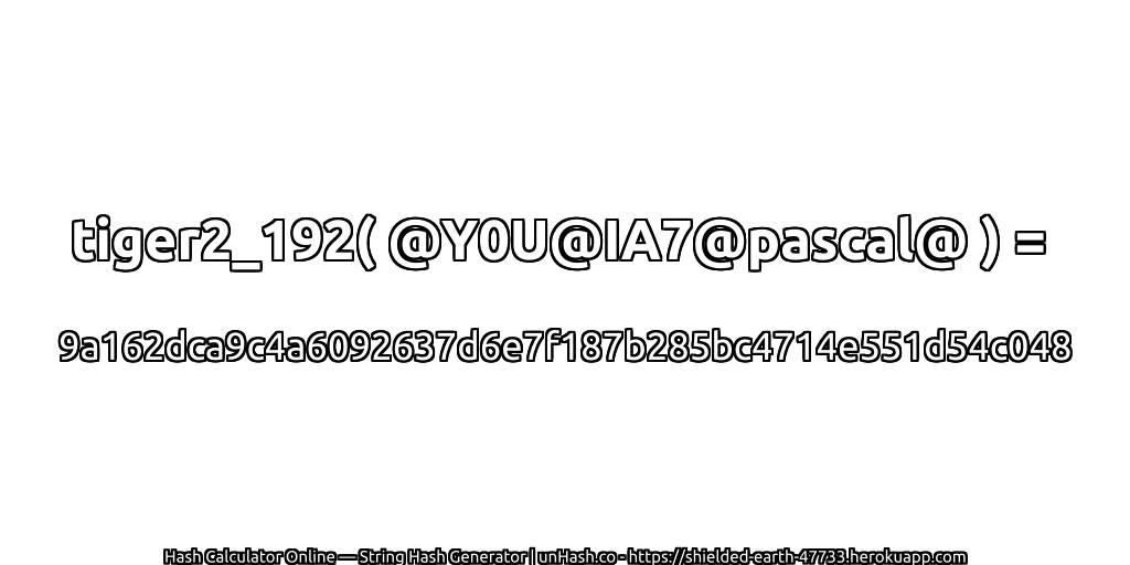 tiger2_192( @Y0U@IA7@pascal@ ) = 9a162dca9c4a6092637d6e7f187b285bc4714e551d54c048 | unHash.co