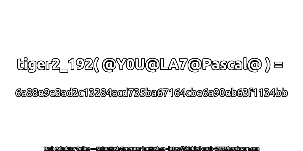 tiger2_192( @Y0U@LA7@Pascal@ ) = 6a88e9e3ad2c13284acd735ba67164cbe6a90eb63f1134bb | unHash.co