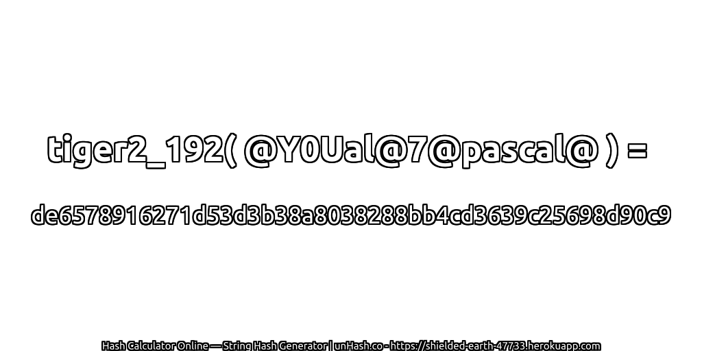 tiger2_192( @Y0Ual@7@pascal@ ) = de6578916271d53d3b38a8038288bb4cd3639c25698d90c9 | unHash.co