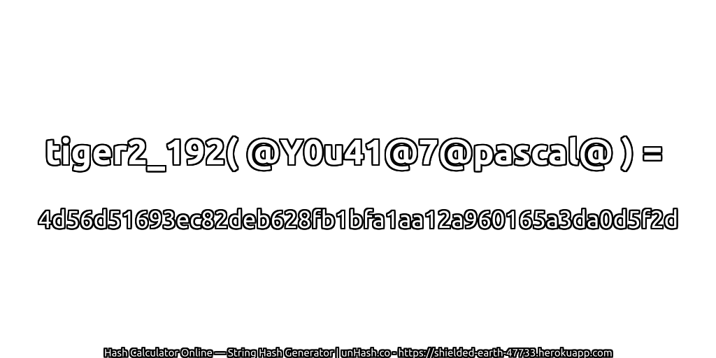 tiger2_192( @Y0u41@7@pascal@ ) = 4d56d51693ec82deb628fb1bfa1aa12a960165a3da0d5f2d | unHash.co