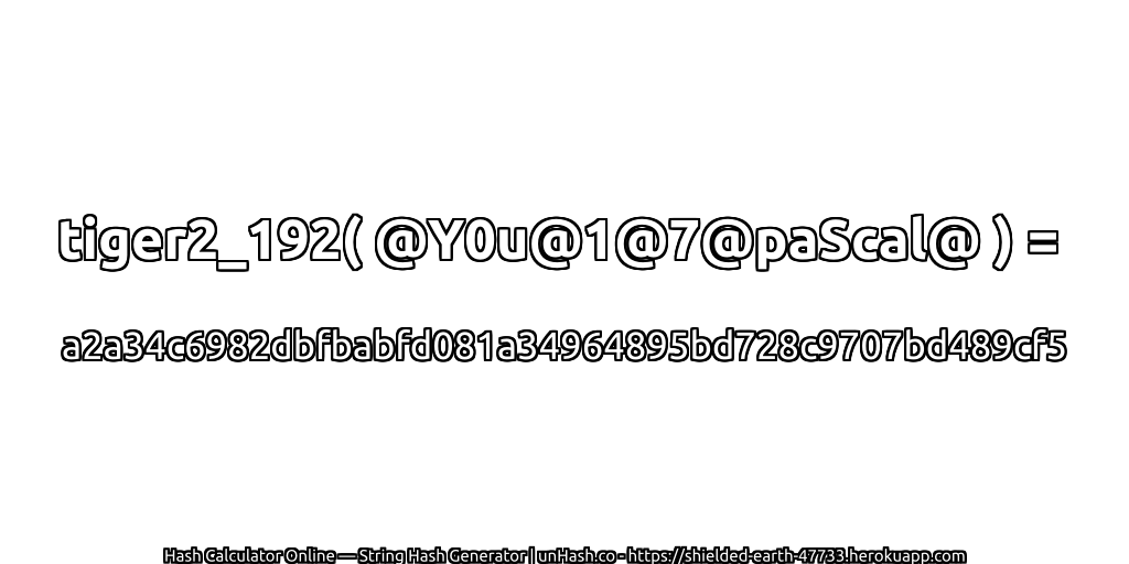 tiger2_192( @Y0u@1@7@paScal@ ) = a2a34c6982dbfbabfd081a34964895bd728c9707bd489cf5 | unHash.co
