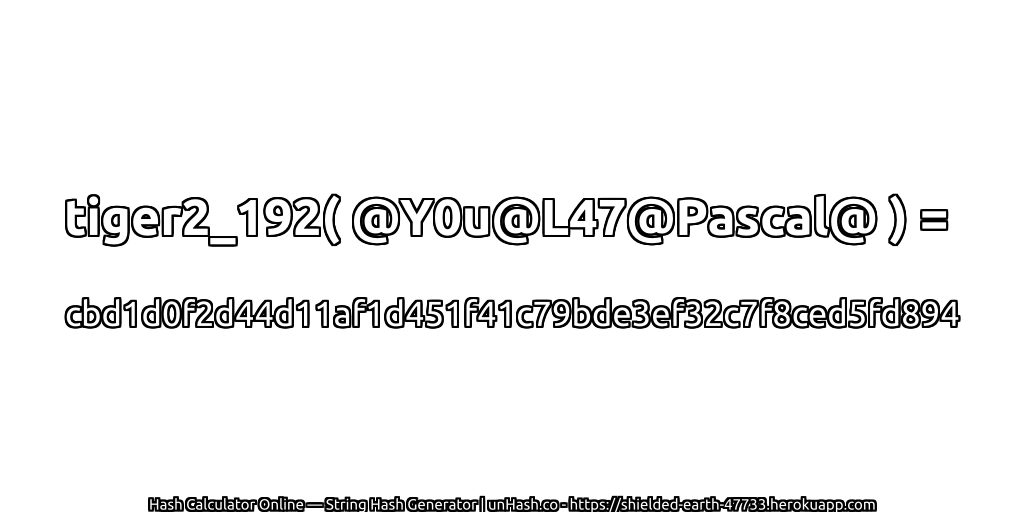 tiger2_192( @Y0u@L47@Pascal@ ) = cbd1d0f2d44d11af1d451f41c79bde3ef32c7f8ced5fd894 | unHash.co
