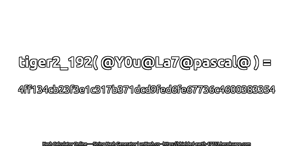 tiger2_192( @Y0u@La7@pascal@ ) = 4ff134cb23f3e1c317b371dcd9fed6fe67736c4600383354 | unHash.co
