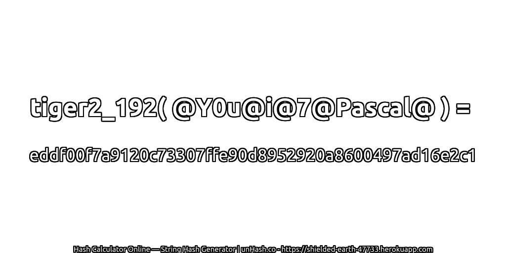 tiger2_192( @Y0u@i@7@Pascal@ ) = eddf00f7a9120c73307ffe90d8952920a8600497ad16e2c1 | unHash.co