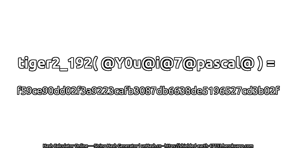 tiger2_192( @Y0u@i@7@pascal@ ) = f59ce90dd02f3a9223cafb3087db6638de5196527cd3b02f | unHash.co