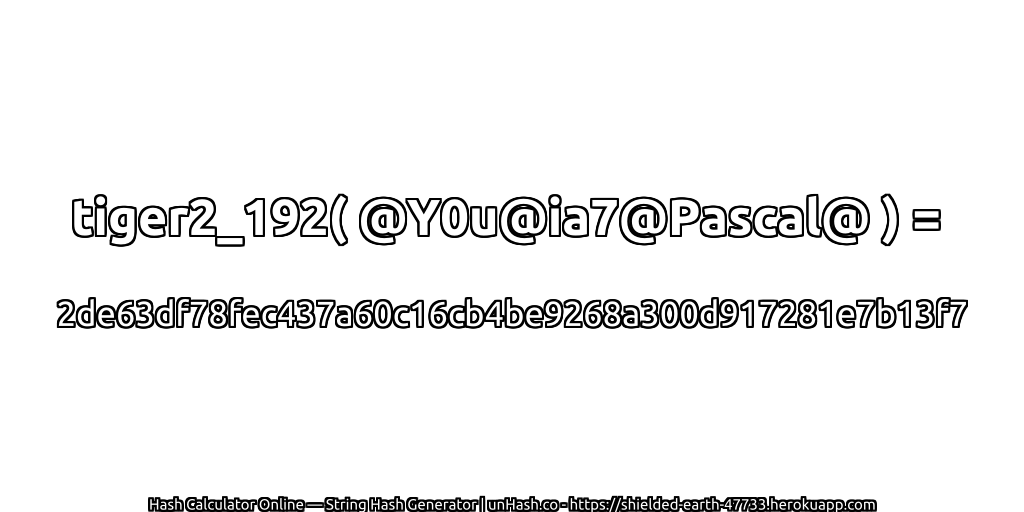 tiger2_192( @Y0u@ia7@Pascal@ ) = 2de63df78fec437a60c16cb4be9268a300d917281e7b13f7 | unHash.co