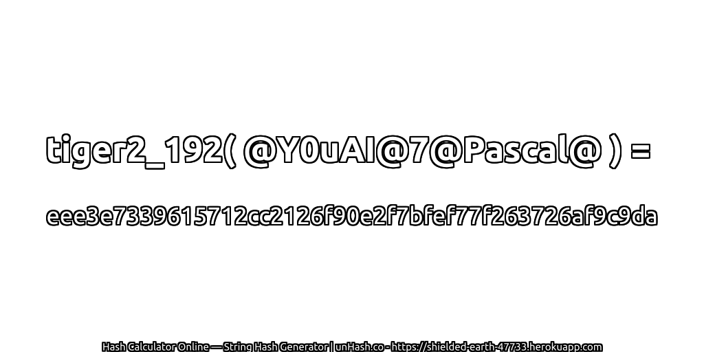 tiger2_192( @Y0uAI@7@Pascal@ ) = eee3e7339615712cc2126f90e2f7bfef77f263726af9c9da | unHash.co