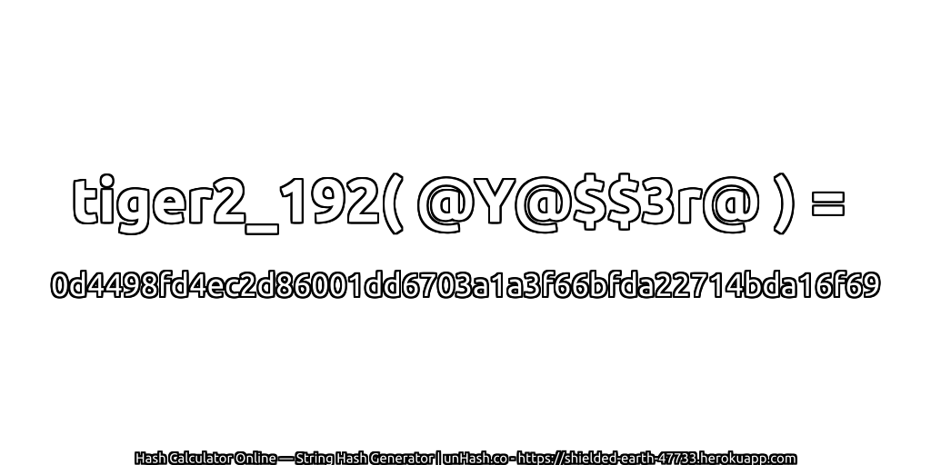 tiger2_192( @Y@$$3r@ ) = 0d4498fd4ec2d86001dd6703a1a3f66bfda22714bda16f69 | unHash.co