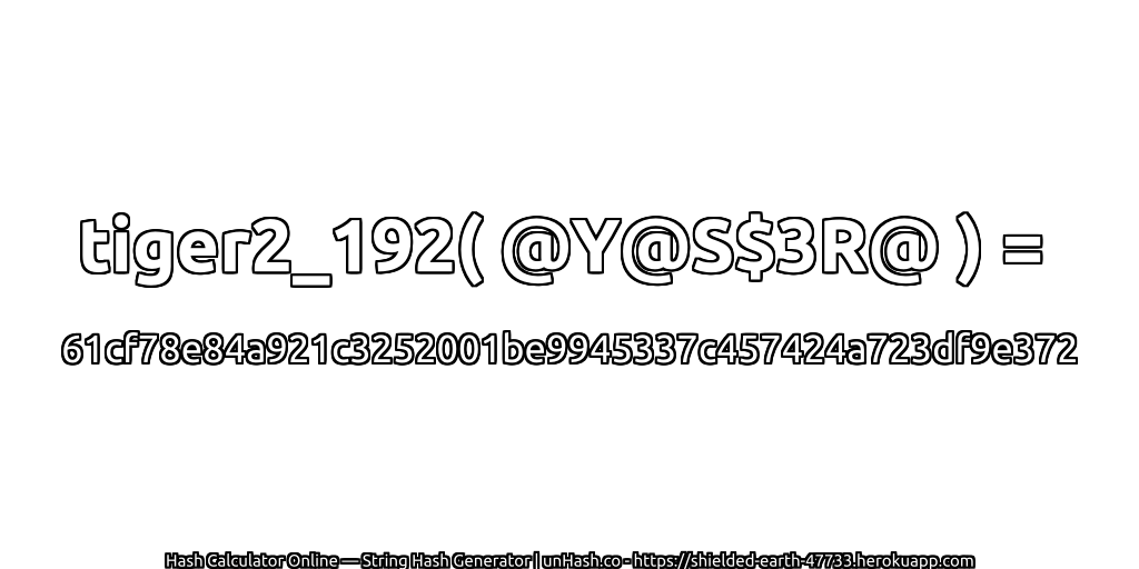 tiger2_192( @Y@S$3R@ ) = 61cf78e84a921c3252001be9945337c457424a723df9e372 | unHash.co