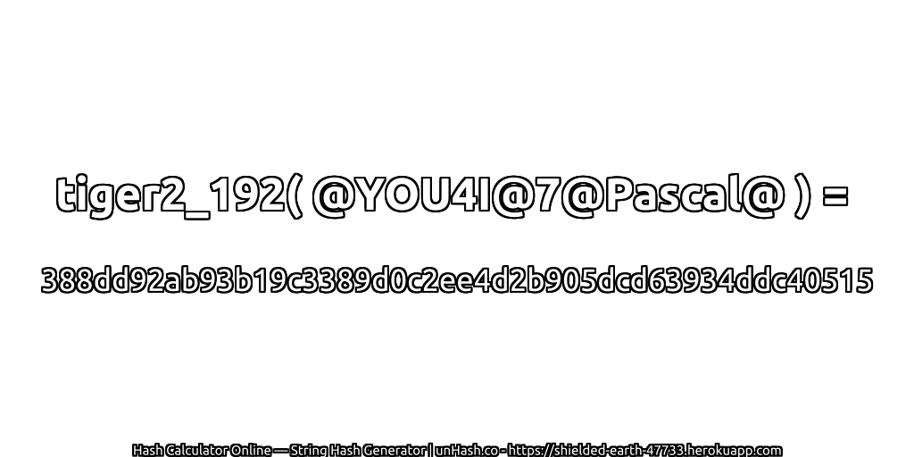 tiger2_192( @YOU4I@7@Pascal@ ) = 388dd92ab93b19c3389d0c2ee4d2b905dcd63934ddc40515 | unHash.co