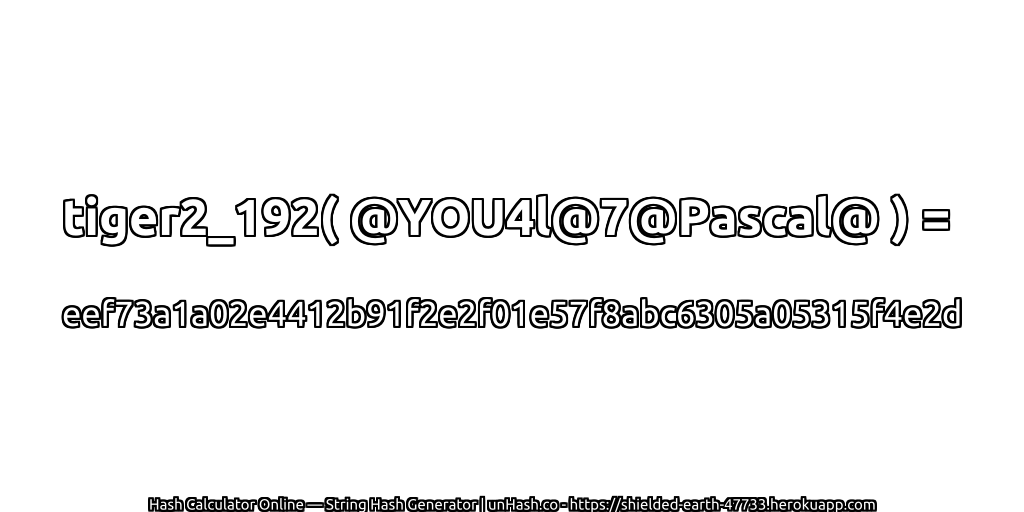 tiger2_192( @YOU4l@7@Pascal@ ) = eef73a1a02e4412b91f2e2f01e57f8abc6305a05315f4e2d | unHash.co