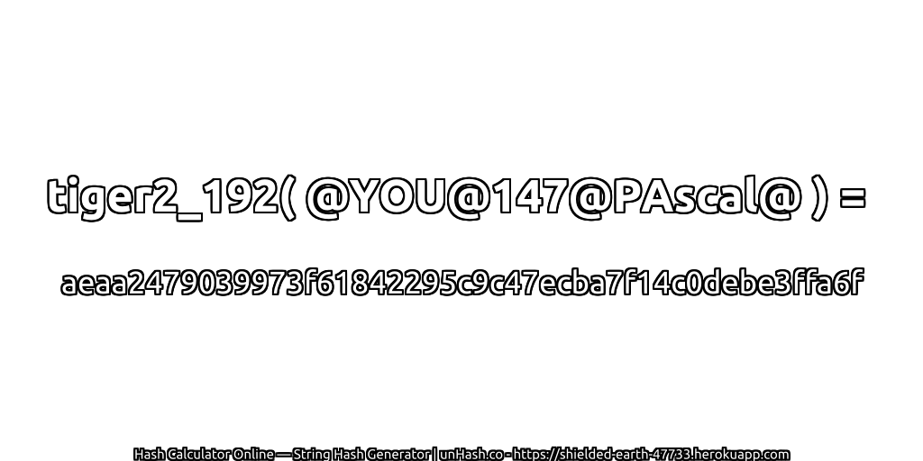 tiger2_192( @YOU@147@PAscal@ ) = aeaa2479039973f61842295c9c47ecba7f14c0debe3ffa6f | unHash.co
