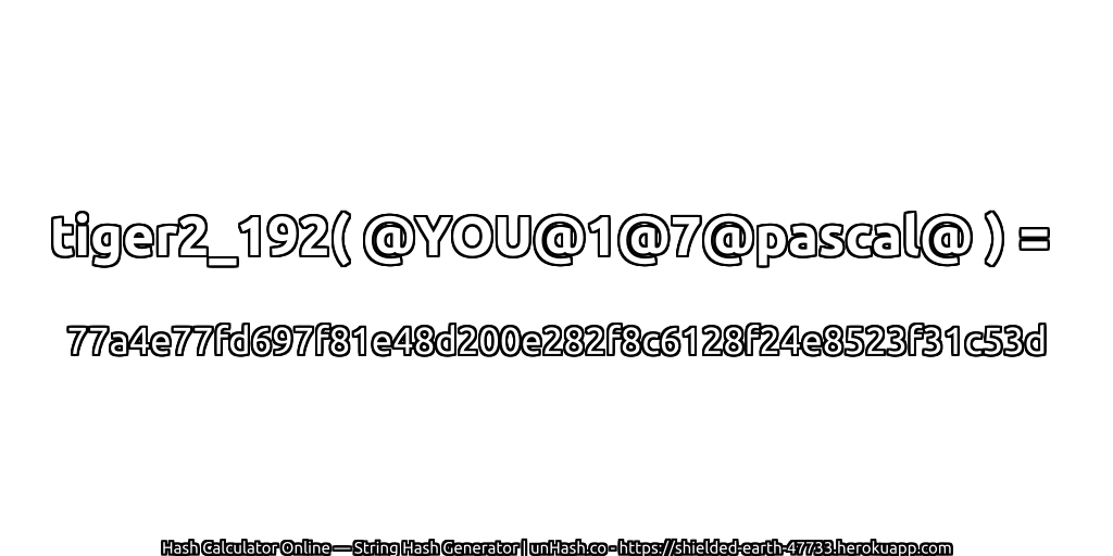 tiger2_192( @YOU@1@7@pascal@ ) = 77a4e77fd697f81e48d200e282f8c6128f24e8523f31c53d | unHash.co