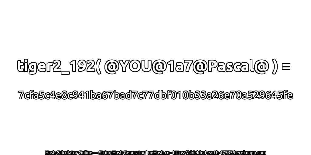 tiger2_192( @YOU@1a7@Pascal@ ) = 7cfa5c4e8c941ba67bad7c77dbf010b33a26e70a529645fe | unHash.co
