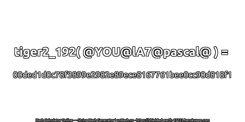 tiger2_192( @YOU@lA7@pascal@ ) = 00ded1d0c78f3899e2982e89ece8167761bee0cc90d818f1 | unHash.co