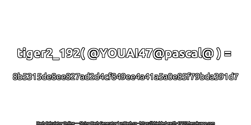 tiger2_192( @YOUAI47@pascal@ ) = 8b5315de8ee827ad2d4cf849ee4a41a5a0e85f79bda391d7 | unHash.co