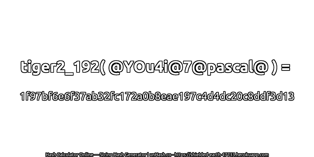tiger2_192( @YOu4i@7@pascal@ ) = 1f97bf6e6f37ab32fc172a0b8eae197c4d4dc20c8ddf3d13 | unHash.co