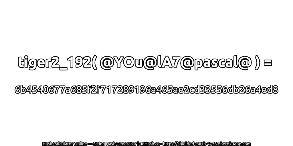 tiger2_192( @YOu@lA7@pascal@ ) = 6b4540677a685f2f717289196a465ae2cd33556db26a4ed8 | unHash.co