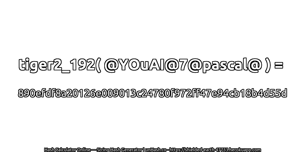 tiger2_192( @YOuAI@7@pascal@ ) = 890efdf8a20126e009013c24780f972ff47e94cb18b4d55d | unHash.co