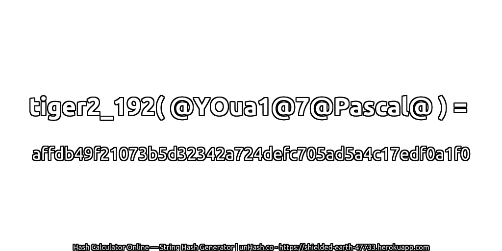 tiger2_192( @YOua1@7@Pascal@ ) = affdb49f21073b5d32342a724defc705ad5a4c17edf0a1f0 | unHash.co