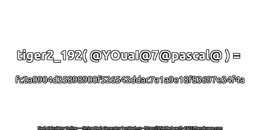tiger2_192( @YOuaI@7@pascal@ ) = fc2a0904d35898900f526542ddac7a1a9e18f83697e34f4a | unHash.co