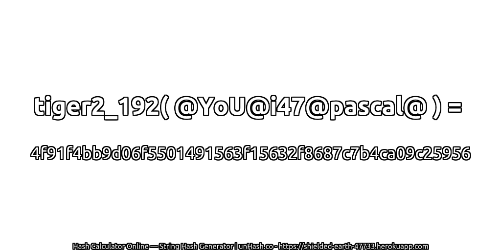 tiger2_192( @YoU@i47@pascal@ ) = 4f91f4bb9d06f5501491563f15632f8687c7b4ca09c25956 | unHash.co