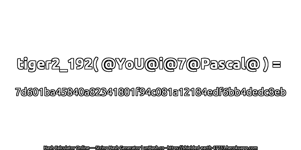tiger2_192( @YoU@i@7@Pascal@ ) = 7d601ba45840a82341801f94c081a12184edf6bb4dedc8eb | unHash.co