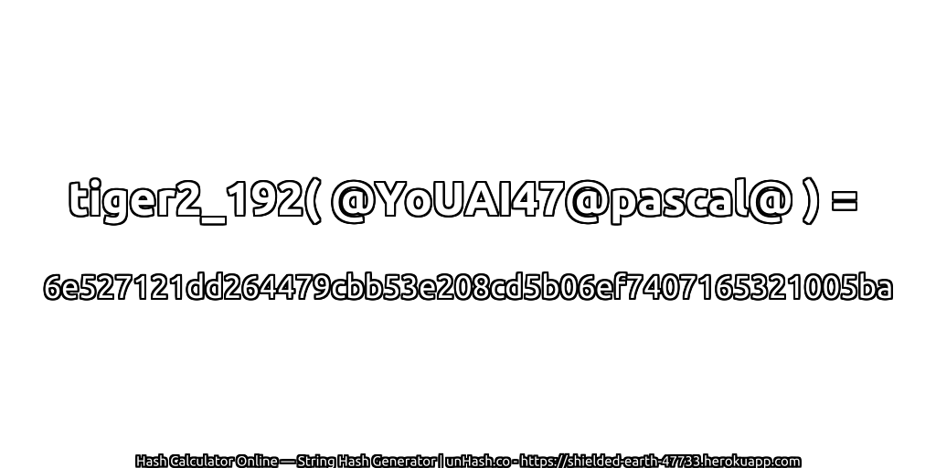 tiger2_192( @YoUAI47@pascal@ ) = 6e527121dd264479cbb53e208cd5b06ef7407165321005ba | unHash.co