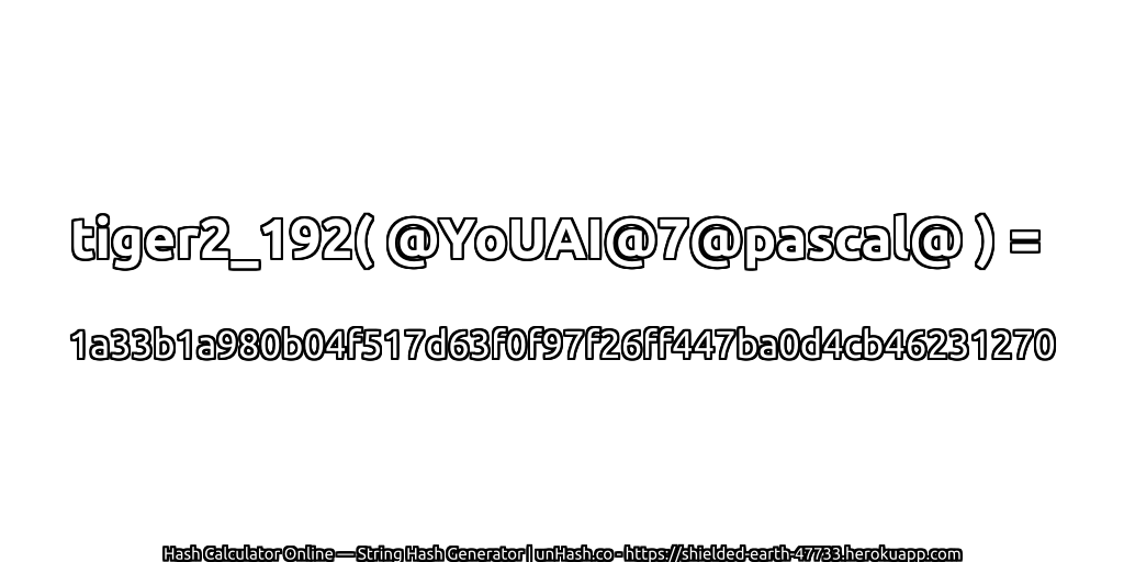 tiger2_192( @YoUAI@7@pascal@ ) = 1a33b1a980b04f517d63f0f97f26ff447ba0d4cb46231270 | unHash.co