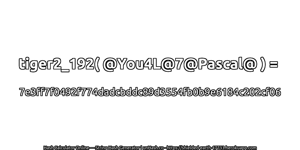 tiger2_192( @You4L@7@Pascal@ ) = 7e3ff7f0492f774dadcbddc89d3554fb0b9e6184c202cf06 | unHash.co
