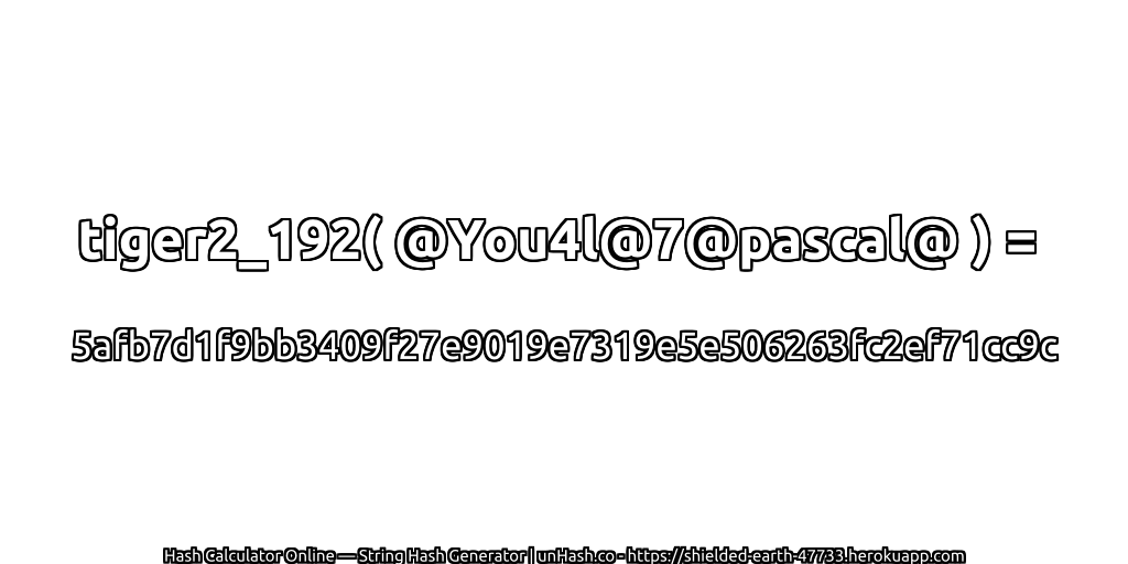 tiger2_192( @You4l@7@pascal@ ) = 5afb7d1f9bb3409f27e9019e7319e5e506263fc2ef71cc9c | unHash.co