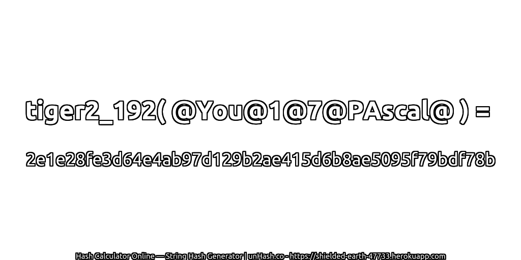 tiger2_192( @You@1@7@PAscal@ ) = 2e1e28fe3d64e4ab97d129b2ae415d6b8ae5095f79bdf78b | unHash.co