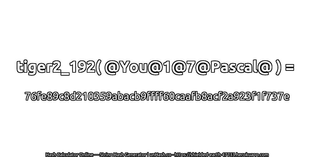 tiger2_192( @You@1@7@Pascal@ ) = 76fe89c8d210359abacb9ffff60caafb8acf2a923f1f737e | unHash.co