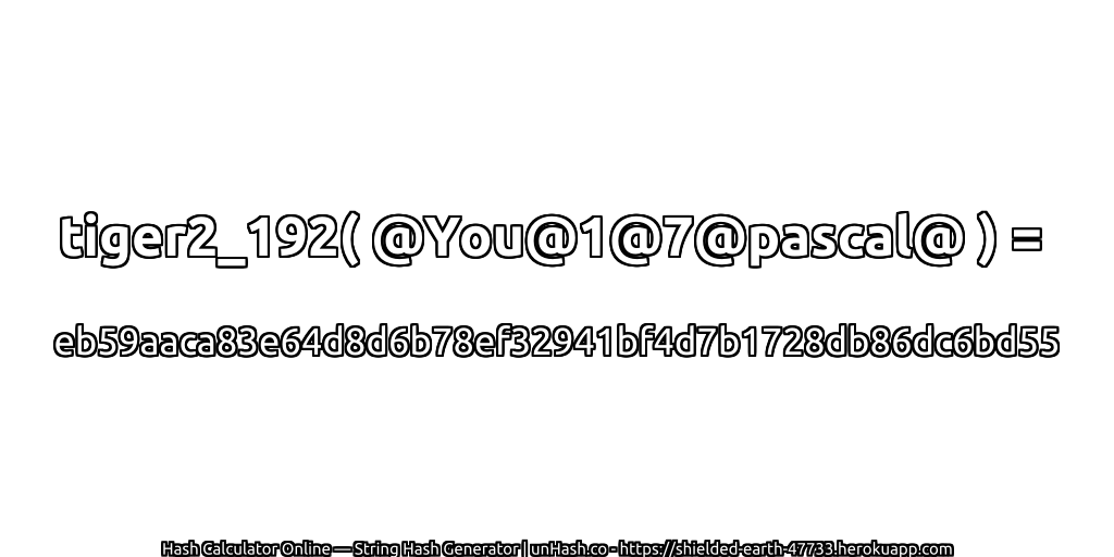 tiger2_192( @You@1@7@pascal@ ) = eb59aaca83e64d8d6b78ef32941bf4d7b1728db86dc6bd55 | unHash.co