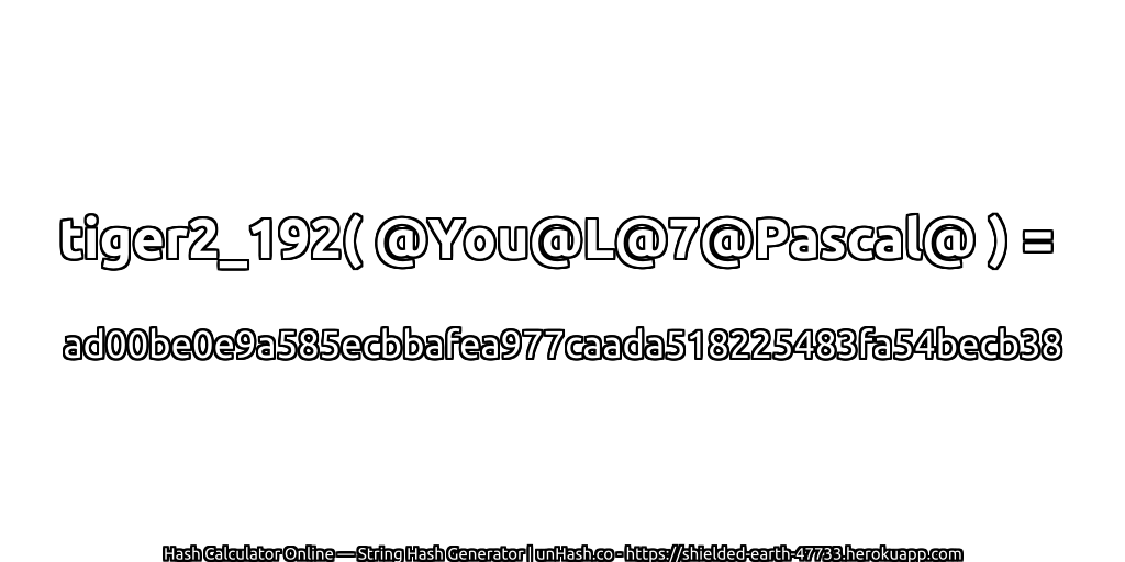 tiger2_192( @You@L@7@Pascal@ ) = ad00be0e9a585ecbbafea977caada518225483fa54becb38 | unHash.co