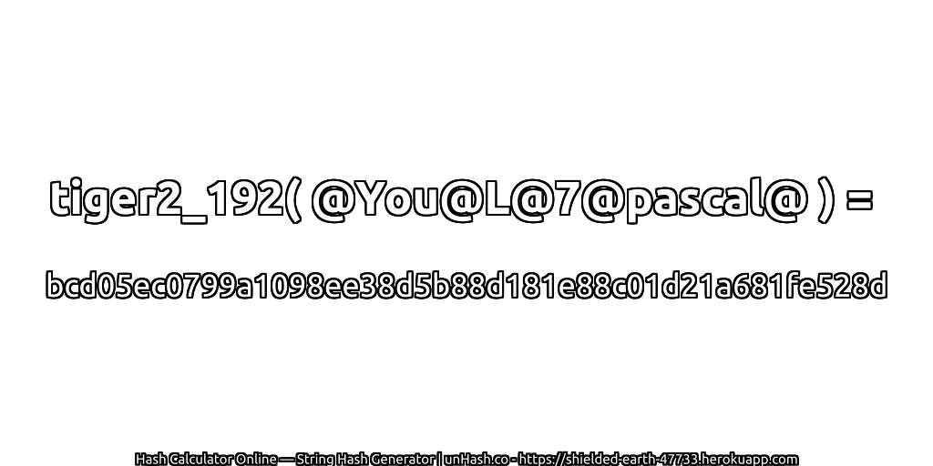 tiger2_192( @You@L@7@pascal@ ) = bcd05ec0799a1098ee38d5b88d181e88c01d21a681fe528d | unHash.co