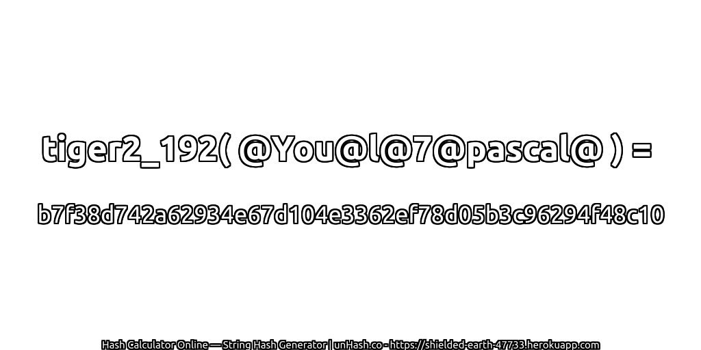 tiger2_192( @You@l@7@pascal@ ) = b7f38d742a62934e67d104e3362ef78d05b3c96294f48c10 | unHash.co