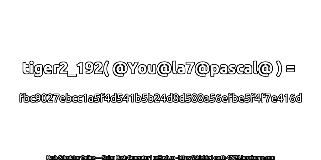 tiger2_192( @You@la7@pascal@ ) = fbc9027ebcc1a5f4d541b5b24d8d588a56efbe5f4f7e416d | unHash.co