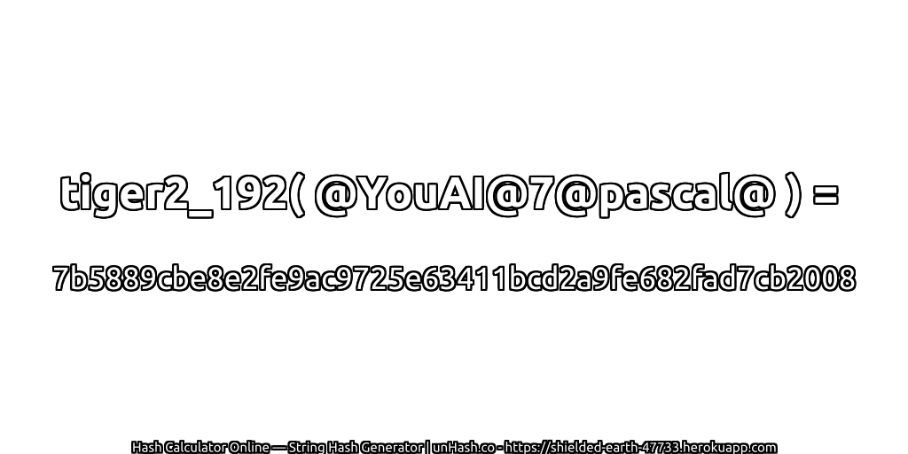 tiger2_192( @YouAI@7@pascal@ ) = 7b5889cbe8e2fe9ac9725e63411bcd2a9fe682fad7cb2008 | unHash.co