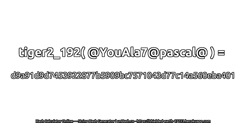 tiger2_192( @YouAla7@pascal@ ) = d9a91d9d7453922877b5909bc7571043d77c14a560eba401 | unHash.co