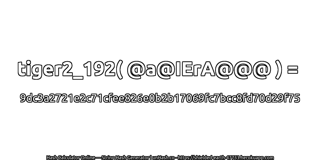 tiger2_192( @a@IErA@@@ ) = 9dc3a2721e2c71cfee826e0b2b17069fc7bcc8fd70d29f75 | unHash.co