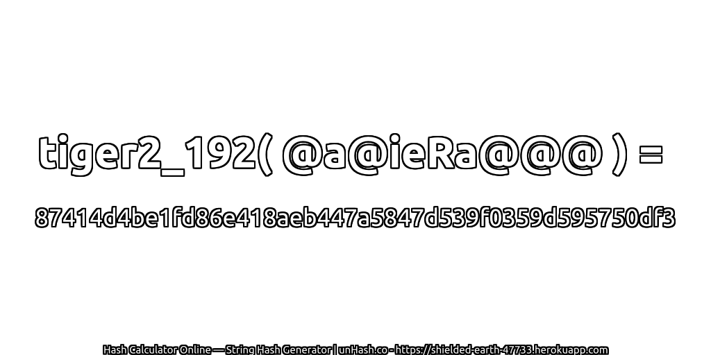 tiger2_192( @a@ieRa@@@ ) = 87414d4be1fd86e418aeb447a5847d539f0359d595750df3 | unHash.co