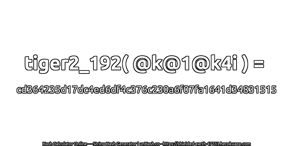 tiger2_192( @k@1@k4i ) = cd364235d17dc4ed6df4c376c230a6f07fa1641d34831515 | unHash.co