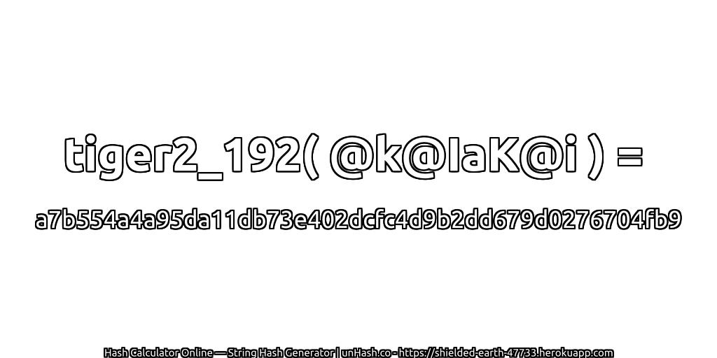 tiger2_192( @k@IaK@i ) = a7b554a4a95da11db73e402dcfc4d9b2dd679d0276704fb9 | unHash.co