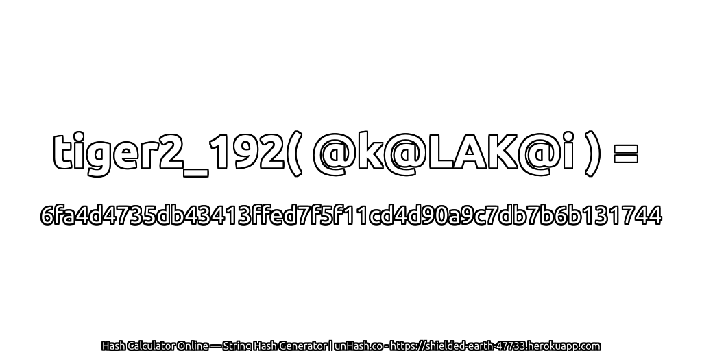 tiger2_192( @k@LAK@i ) = 6fa4d4735db43413ffed7f5f11cd4d90a9c7db7b6b131744 | unHash.co