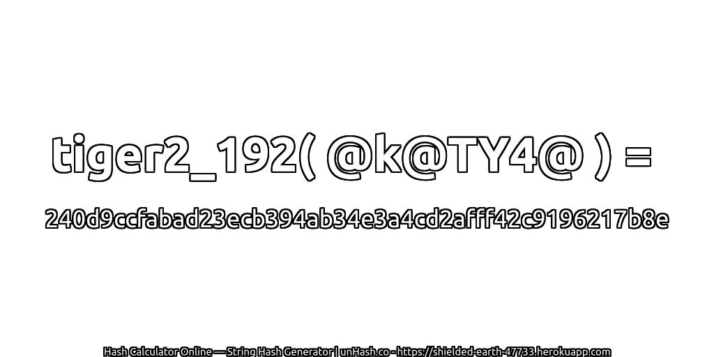 tiger2_192( @k@TY4@ ) = 240d9ccfabad23ecb394ab34e3a4cd2afff42c9196217b8e | unHash.co